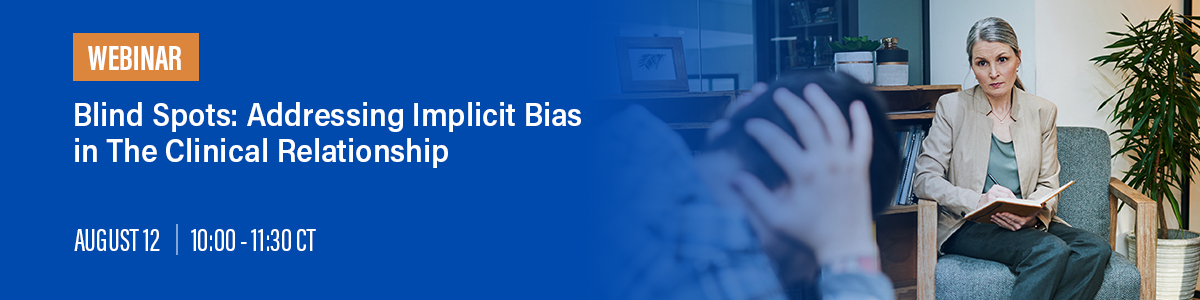 Blind Spots: Addressing Implicit Bias in The Clinical Relationship